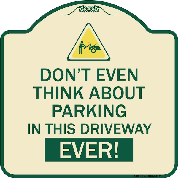 Signmission Do Not Think About Parking in This Driveway Ever Heavy-Gauge Aluminum Sign, 18" x 18", TG-1818-24141 A-DES-TG-1818-24141 - main